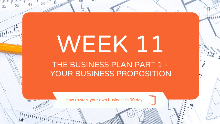 Orange Background, White Text reading Week 11: The Business Plan Part 1 - Your Business Proposition